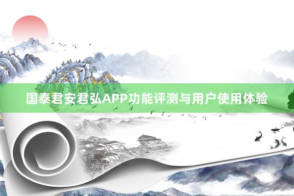 国泰君安君弘APP功能评测与用户使用体验