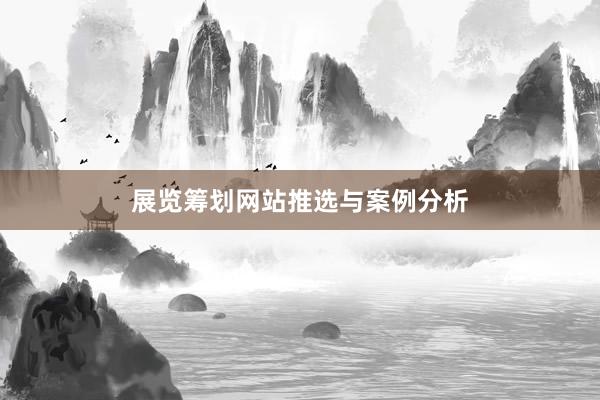 展览筹划网站推选与案例分析