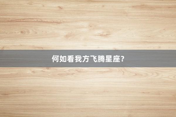 何如看我方飞腾星座？