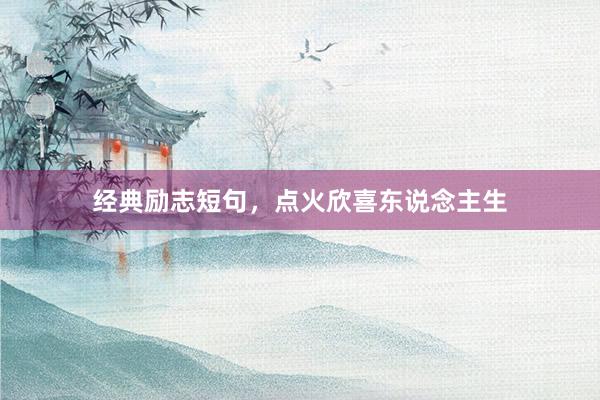 经典励志短句，点火欣喜东说念主生